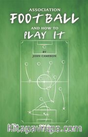 Association Football And How To Play It