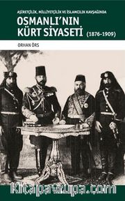 Osmanlı'nın Kürt Siyaseti  <br /> Aşiretçilik, Milliyetçilik ve İslamcılık Kavşağında Osmanlı'nın Kürt Siyaseti (1876-1909)