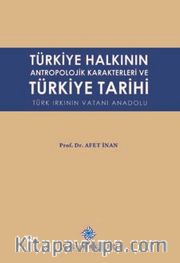 Türkiye Halkının Antropolojik Karakterleri ve Türkiye Tarihi Türk Irkının Vatanı Anadolu