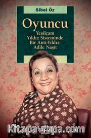 Oyuncu <br /> Yeşilçam Yıldız Sisteminde Bir Anti-Yıldız: Adile Naşit