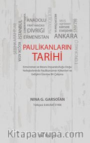 Paulikanların Tarihi <br /> Ermenistan ve Bizans İmparatorluğu Doğu Yerleşkelerinde Paulikanizmin Kökenleri ve Gelişimi Üzerine Bir Çalışma