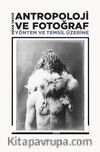 Antropoloji ve Fotoğraf : Yöntem ve Temsil Üzerine
