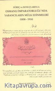 Süreç ve Sonuçlarıyla Osmanlı İmparatorluğu'nda Yabancıların Mülk Edinmeleri (1830-1914)