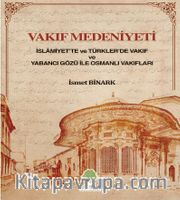 Vakıf Medeniyeti <br /> İslamiyette ve Türkler'de Vakıf ve Yabancı Gözü ile Osmanlı Vakıfları