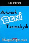 Atatürk Beni Tanımalıydı