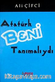 Atatürk Beni Tanımalıydı