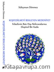 Keşfedilmeyi Bekleyen Medeniyet <br /> Felsefenin Batı Dışı Referanslarına Eleştirel Bir Katkı
