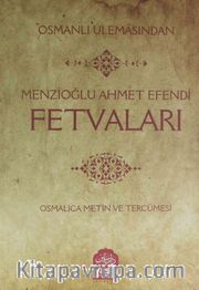Osmanlı Ulemasından Menzioğlu Ahmet Efendi Fetvaları <br /> Osmanlıca Metin ve Tercümesi
