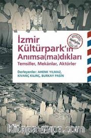 İzmir Kültürpark'ın Anımsamadıkları <br /> Temsiller, Mekanlar, Aktörler