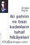 İki Şehrin Ve Bazı Kadınların Tuhaf Hikayeleri
