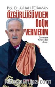 Özgürlüğümden Ödün Vermedim <br /> Üniversite Yıllarından Anılar