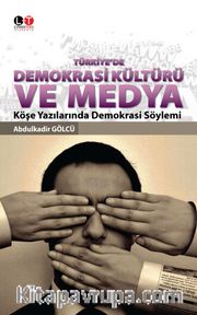 Türkiye'de Demokrasi Kültürü ve Medya <br /> Köşe Yazılarında Demokrasi Söylemi