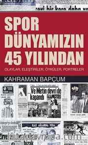 Spor Dünyamızın 45 Yılından <br /> Olaylar, Eleştiriler, Öyküler, Portreler