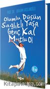 Olumlu Düşün, Sağlıklı Yaşa, Genç Kal, Mutlu Ol