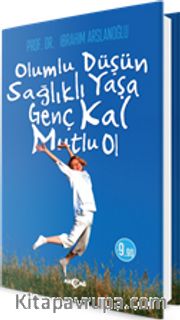 Olumlu Düşün, Sağlıklı Yaşa, Genç Kal, Mutlu Ol