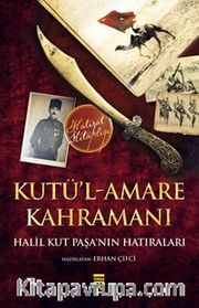 Kutü’l-Amare Kahramanı <br /> Halil Kut Paşa'nın Hatıraları