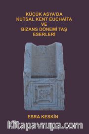 Küçük Asya'da Kutsal Kent Euchaita ve Bizans Dönemi Taş Eserleri