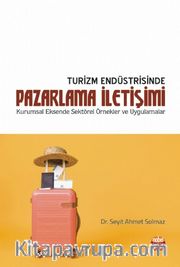 Turizm Endüstrisinde Pazarlama İletişimi <br /> Kurumsal Eksende Sektörel Örnekler ve Uygulamalar