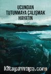 Ucundan Tutunmaya Çalışmak Hayatın
