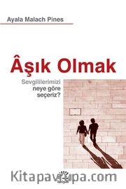 Aşık Olmak <br /> Sevgililerimizi Neye Göre Seçeriz ?