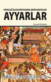 Ortaçağ İslam Dünyasında Şehir Eşkıyaları Ayyarlar