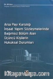Arsa Payı Karşılığı İnşaat Yapım Sözleşmelerinde Bağımsız Bölüm Alan Üçüncü Kişilerin Hukuksal Durumları