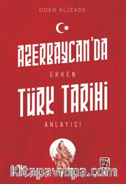 Azerbaycan’da Erken Türk Tarihi Anlayışı