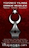 Yüzüncü Yılında Ermeni Meselesi & İddialar - Yalanlar - Gerçekler