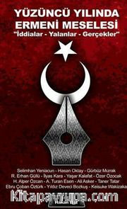 Yüzüncü Yılında Ermeni Meselesi <br /> İddialar - Yalanlar - Gerçekler