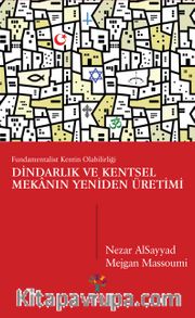 Dindarlık ve Kentsel Mekanın Yeniden Üretimi <br /> Fundamentalist Kentin Olabilirliği