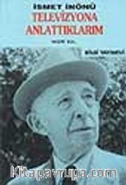 İsmet İnönü / Televizyona Anlattıklarım