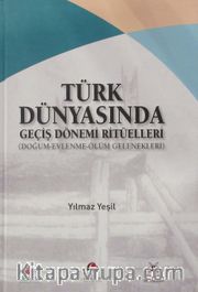 Türk Dünyasında Geçiş Dönemi Ritüelleri (Doğum - Evlenme - Ölüm Gelenekleri)