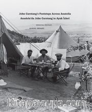 Anadolu’da John Garstang’ın Ayak İzleri <br /> John Garstang’s Footsteps Across Anatolia