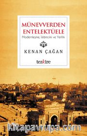 Münevverden Entellektüele <br /> Modernleşme, İslamcılık ve Yerlilik