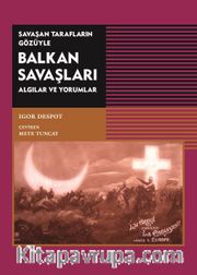 Savaşan Tarafların Gözüyle <br /> Balkan Savaşları