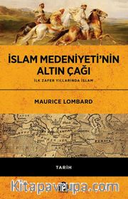 İslam Medeniyeti'nin Altın Çağı <br /> İlk Zafer Yıllarında İslam