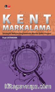 Kent Markalama <br /> Stratejik İletişim Bağlamında Marka Şehir Projesi