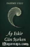 Ay Eskir Gün Işırken