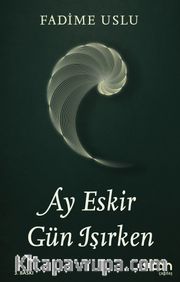 Ay Eskir Gün Işırken