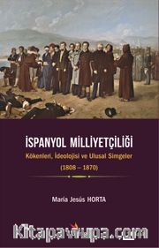 İspanyol Milliyetçiliği <br /> Kökenleri, İdeolojisi ve Ulusal Simgeler (1808-1870)