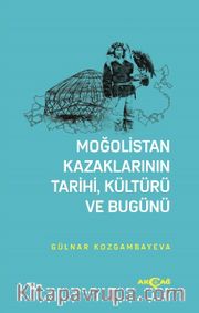 Moğolistan Kazaklarının  Tarihi, Kültürü Ve Bugünü