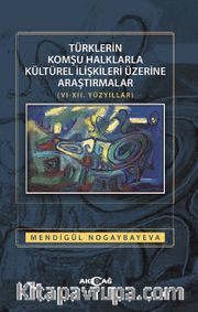 Türklerin Komşu Halklarla Kültürel İlişkileri Üzerine Araştırmalar (VI-XII. Yüzyıllar)