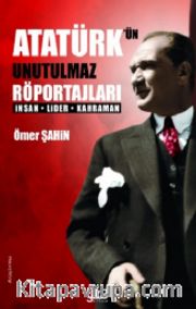 Atatürk’ün Unutulmaz Röportajları