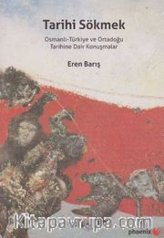Tarihi Sökmek <br /> Osmanlı-Türkiye ve Ortadoğu Tarihine Dair Konuşmalar