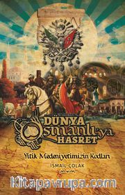 Dünya Osmanlı'ya Hasret <br /> Yitik Medeniyetimizin Kodları