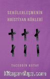 Sekülerleşmenin Hristiyan Kökleri