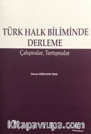 Türk Halk Biliminde Derleme <br /> Çalışmalar, Tartışmalar