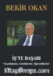 İş’te Başarı “Yaşadıklarım, Gördüklerim, Öğrendiklerim”