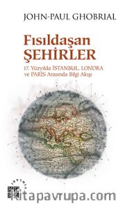 Fısıldaşan Şehirler <br /> 17. Yüzyılda İstanbul, Londra ve Paris Arasında Bilgi Akışı