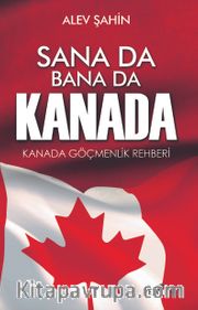 Sana Da Bana Da Kanada <br /> Kanada Göçmenlik Rehberi